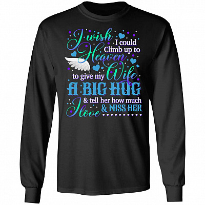 I Wish I Could Climb Up To Heaven to Give My Wife A Big Hug Hoodie - Christmas Sweatshirt - Long Sleeve