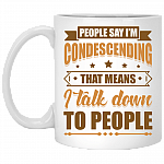 People Say I'm Condescending That Means I Talk Down To People Ceramic Coffee Mug - Beer Stein - Water Bottle