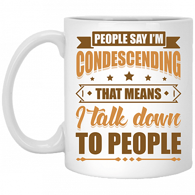 People Say I'm Condescending That Means I Talk Down To People Ceramic Coffee Mug - Beer Stein - Water Bottle