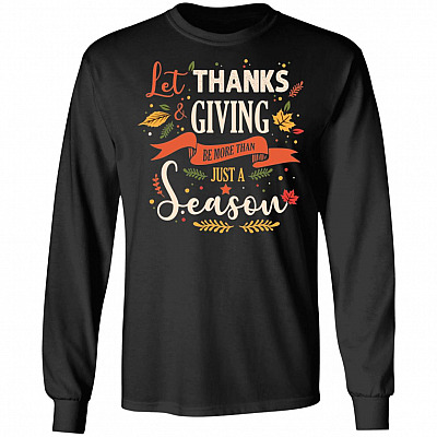 Let Thanks And Giving Be More Than Just A Season Hoodie - Sweatshirt - Long Sleeve Shirt
