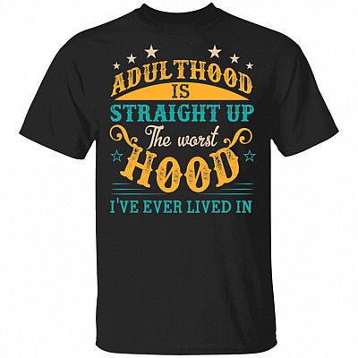 Adulthood Is Straight Up The-Worst Hood I've Ever Lived In T-Shirt