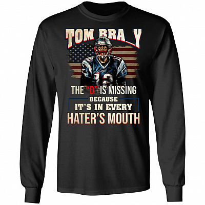 Tom Bra Y The D is Missing Because It's in Every Hater's Mouth Long Sleeve - Hoodie - Sweatshirt