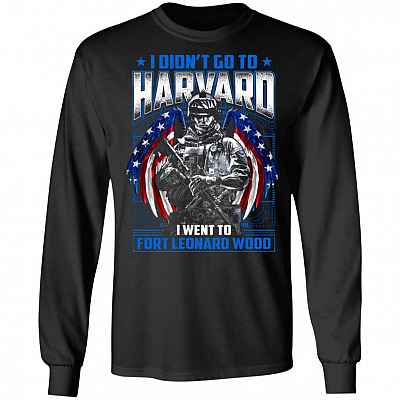 I Didn't Go To Harvard I Went To Fort Leonard Wood Hoodie - Sweatshirt - Long Sleeve Shirt - Veteran Shirt