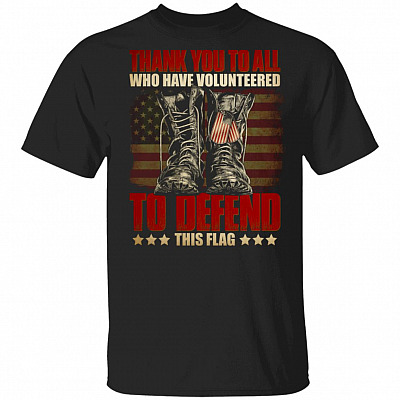 Thank You To All Who Have Volunteered To Defend This Flag T-Shirt - Veteran Shirt