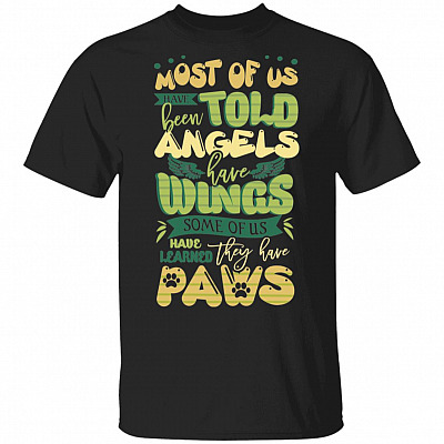 Most of Us Have Been Told Angles Have Wing-s Some of Us Have Learned They Have Paw-s T-Shirt