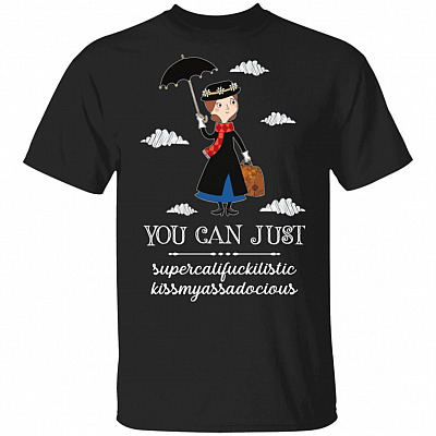 You Can Just Supercalifuckilistic Kissmyassadocious Poppins T-Shirt
