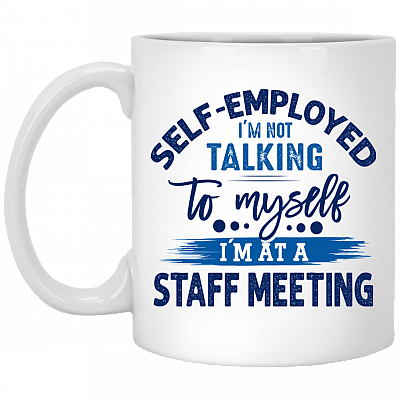 Self-Employed I'm Not Talking To Myself I'm At A Staff Meeting Ceramic Coffee Mug - Beer Stein - Water Bottle