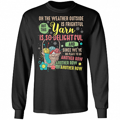 Oh The Weather Outside is Frightful This Yarn Delightful Another Row Long Sleeve - Sweatshirt - Hoodie