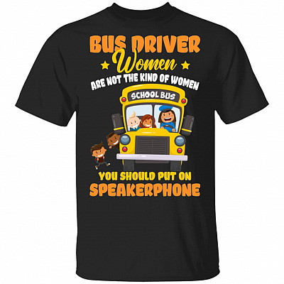 Bus Driver Women Are Not the Kind of Women You Should Put on Speakerphone T-Shirt