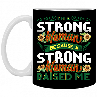 I'm A Strong Woman Because A Strong Woman Raised Me Sunflower Ceramic Coffee Mug - Beer Stein - Water Bottle