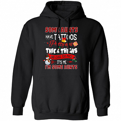 Some Aunts Funny Christmas Have Tattoos Pretty Eyes Thick Thighs And Cuss Too Much It's Me Hoodie Sweatshirt