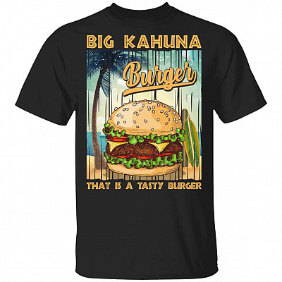 Funny Big Kahuna Burger That's A Tasty Burger T-Shirt