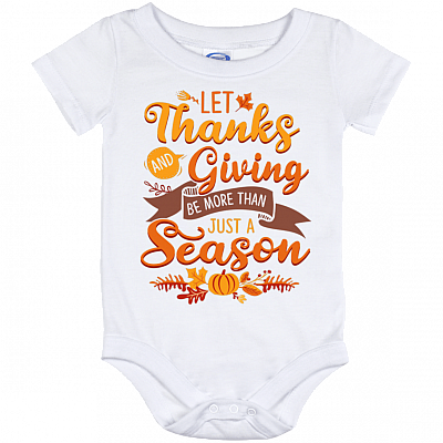 Let Thanks and Giving Be More Than Just A Season Baby Onesie - Baby Infant Bodysuit