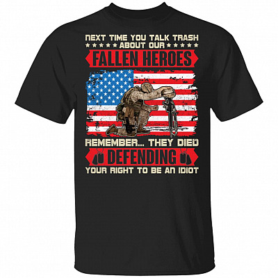 Next Time You Talk Trash About Our Fallen Heroes Veteran T-Shirt