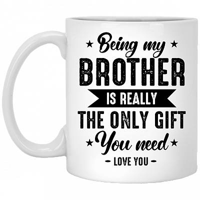 Being My-Brother Is Really The Only Gift You Need Coffee Mug - Beer Stein -Water Bottle