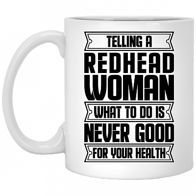 Telling A Redhead Woman What To Do Is Never Good For Your Health Coffee Mug - Beer Stein - Water Bottle