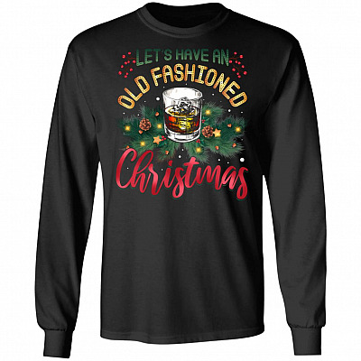 Let's Have An Old Fashioned Christmas Hoodie - Sweatshirt - Long Sleeve Shirt - Bourbon Whiskey Shirt