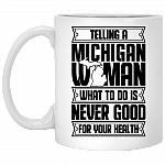 Telling A Michigan Woman What To Do Is Never Good For Your Health Coffee Mug - Beer Stein - Water Bottle