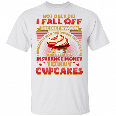 Used The Insurance Money To Buy Cupcakes Funny T-Shirt