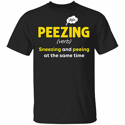 Peezing Sneezing And Peeing At The Same Time T-Shirt - Funny Definition Shirt