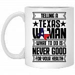 Telling A Texas Woman What To Do Is Never Good For Your Health Coffee Mug - Beer Stein - Water Bottle
