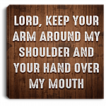 Lord Keep Your Arm Around My Shoulder And Your Hand Over My Mouth Wrapped Canvas Prints - Unframed Poster