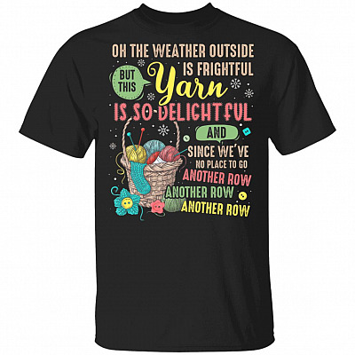 Oh The Weather Outside is Frightful This Yarn Delightful Another Row T-shirt - V-neck