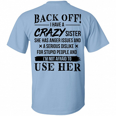 Back Off I Have A Crazy Sister She Has Anger Issues and A Serious Dislike for Stupid People Print On Back T-Shirt #1