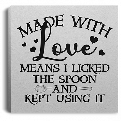 Made With Love Means I Licked The Spoon And Kept Using It Gallery Wrapped Framed Canvas Prints - Unframed Poster