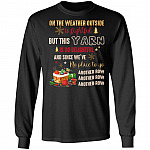 On The Weather Outside Is Lightful But This Yarn Is So Delightful Hoodie - Sweatshirt - Long Sleeve Shirt