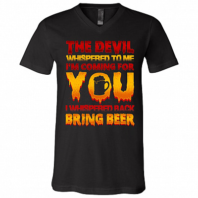 The Devil Whispered To Me I'm Coming For You I Whispered Bring Beer T-shirt - V-neck