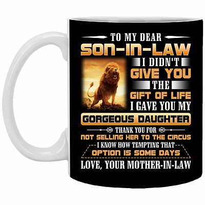 My Dear Son In Law I Didn't Give You The Gift Of Life I Gave You My Gorgeous Daughter Lion Coffee Mug - Beer Stein