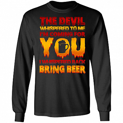 The Devil Whispered To Me I'm Coming For You I Whispered Bring Beer Hoodie - Long Sleeve - Sweatshirt