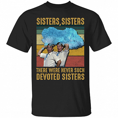 Sisters Sisters There Were Never Such Devoted Sisters T-Shirt