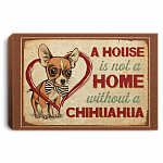A House Is Not a Home Without A Chihuahua Framed Canvas Prints - Unframed Poster - Home Decor Wall Art