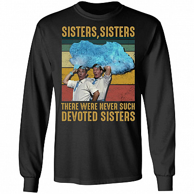 Sisters Sisters There Were Never Such Devoted Sisters Hoodie - Sweatshirt - Long Sleeve Shirt