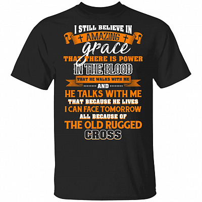 I Still Believe in Amazing Grace That There is Power in The Blood The Old Rugged Cross T-Shirt
