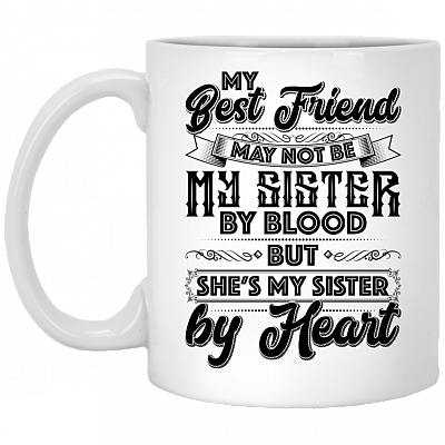 My Best Friend May Not Be My Sister By Blood Ceramic Coffee Mug - Water Bottle - Color Changing Mug