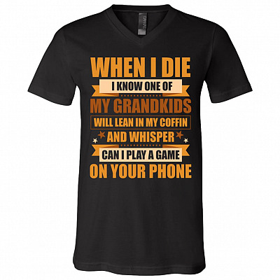 When I Die I Know One Of My Grandkids Will Lean In My Coffin And Whisper Can I Play T-Shirt - V-Neck Tee