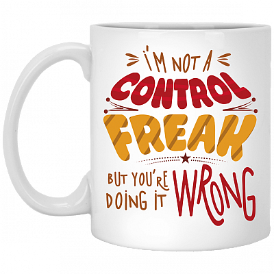 I'm Not Control Freak But You're Doing It Wrong Ceramic Coffee Mug - Water Bottle - Color Changing Mug