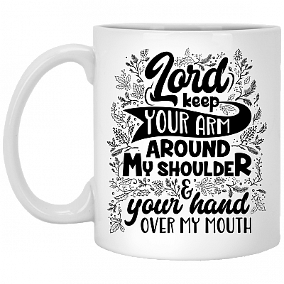 Lord Keep Your Arm Around My Shoulder & Your Hand Over My Mouth Ceramic Coffee Mug-Water Bottle-Travel Mug
