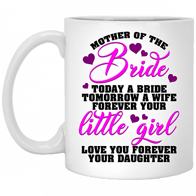 Mother Of The Bride Today Is A Bride Tomorrow A Wife Forever Your Little Girl Coffee Mug - Beer Stein - Water Bottle