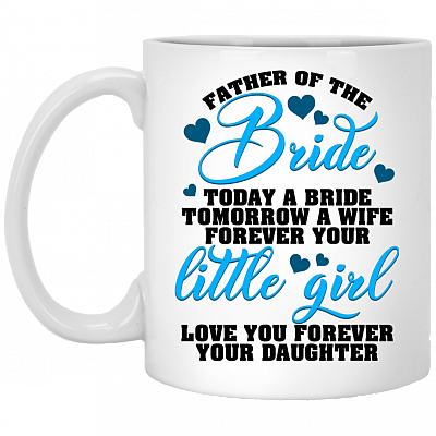 Father Of The Bride Today Is A Bride Tomorrow A Wife Forever Your Little Girl Coffee Mug - Beer Stein - Water Bottle