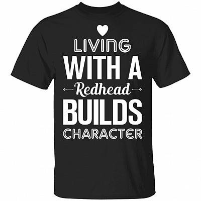 Living with A Redhead Builds Character Funny T-Shirt
