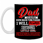 Dad No Matter How Much Time Passes I Will Always Be Your Little Girl Financial Burden Coffee Mug - Beer Stein