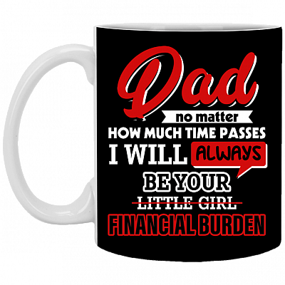 Dad No Matter How Much Time Passes I Will Always Be Your Little Girl Financial Burden Coffee Mug - Beer Stein