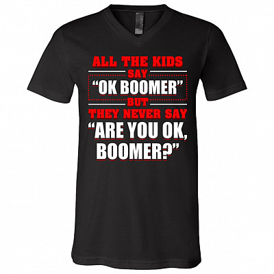 All The Kids Say Ok Boomer But They Never Say Are You Ok Boomer Funny T-Shirt - V-Neck Tee
