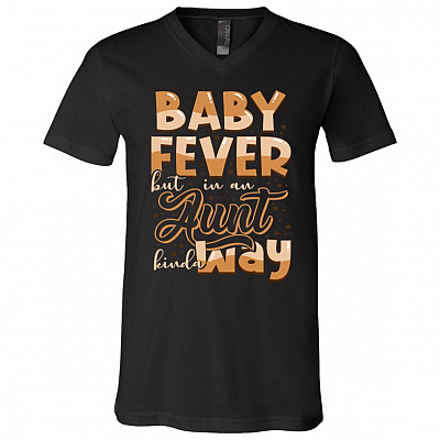 Baby Fever But In An Aunt Kinda Way T-Shirt - V-Neck Tee - Funny Auntie Shirt
