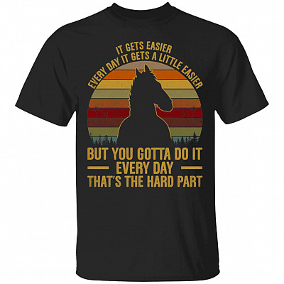 It Get Easier Everyday It Gets A Little Easier But You Could Do It Every Day Thats The Hard Part T-Shirt