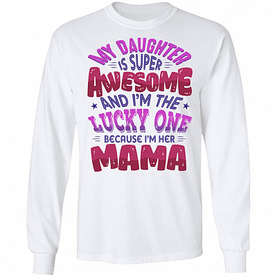 My Daughter Is Super Awesome And I'm The Lucky One Because I'm Her Mama Hoodie - Sweatshirt